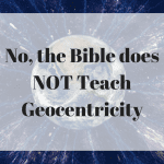 No, the Bible does NOT teach geocentricity, photo credit: Steve Schramm