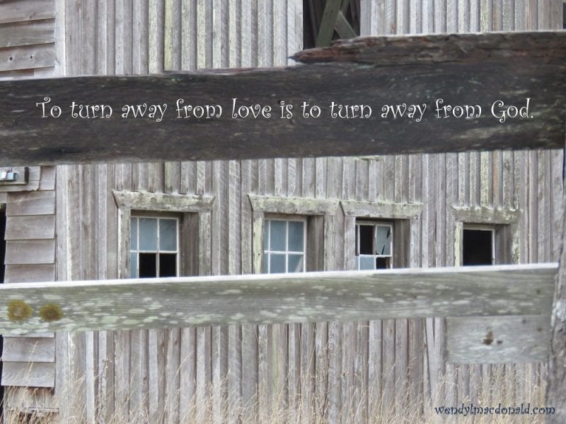 "To turn away from love is to turn away from God." with a derelict building, photo credit: Wendy MacDonald